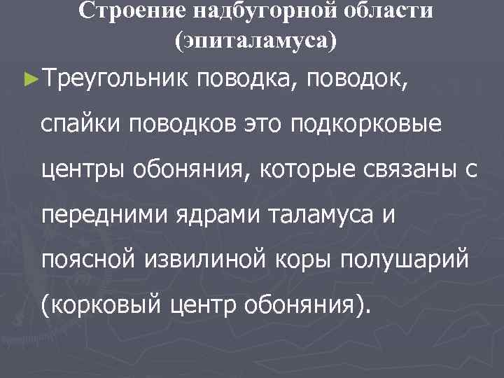 Строение надбугорной области (эпиталамуса) ►Треугольник поводка, поводок, спайки поводков это подкорковые центры обоняния, которые