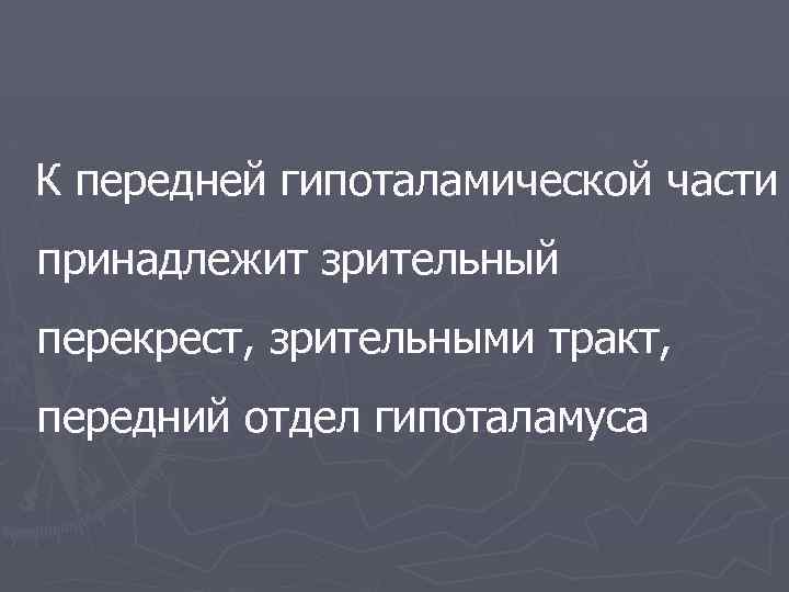 К передней гипоталамической части принадлежит зрительный перекрест, зрительными тракт, передний отдел гипоталамуса 