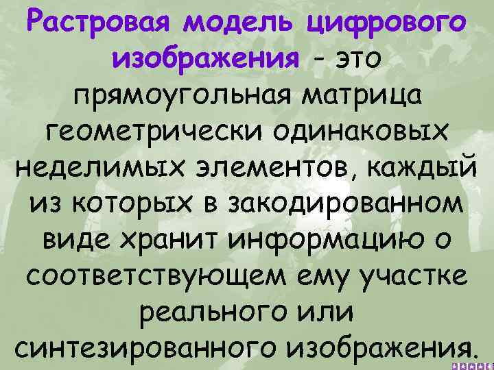 Растровая модель цифрового изображения - это прямоугольная матрица геометрически одинаковых неделимых элементов, каждый из