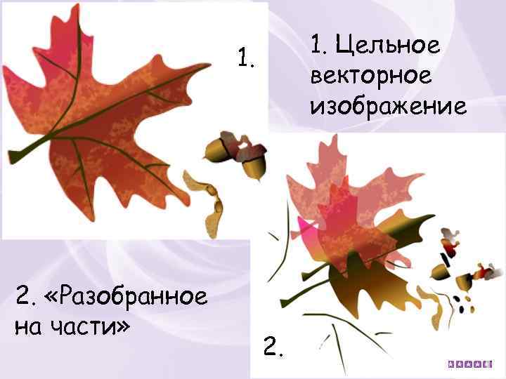 1. Цельное векторное изображение 1. 2. «Разобранное на части» 2. 