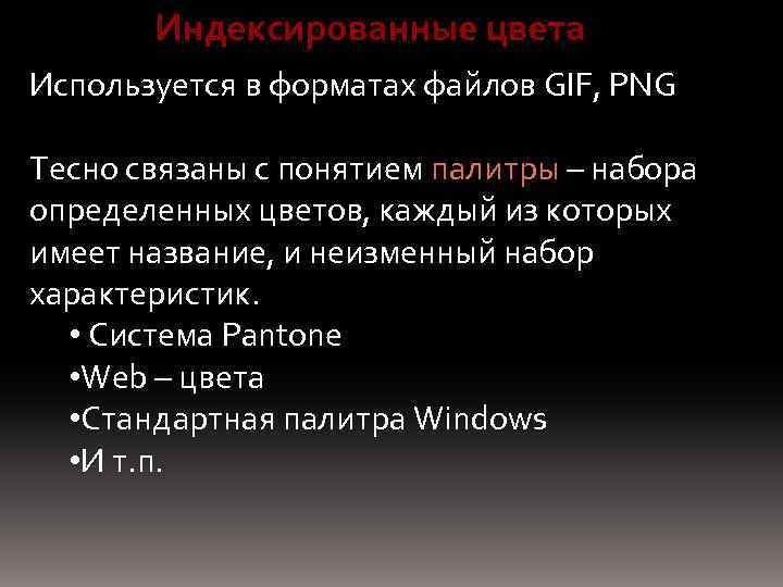 Индексированные цвета Используется в форматах файлов GIF, PNG Тесно связаны с понятием палитры –