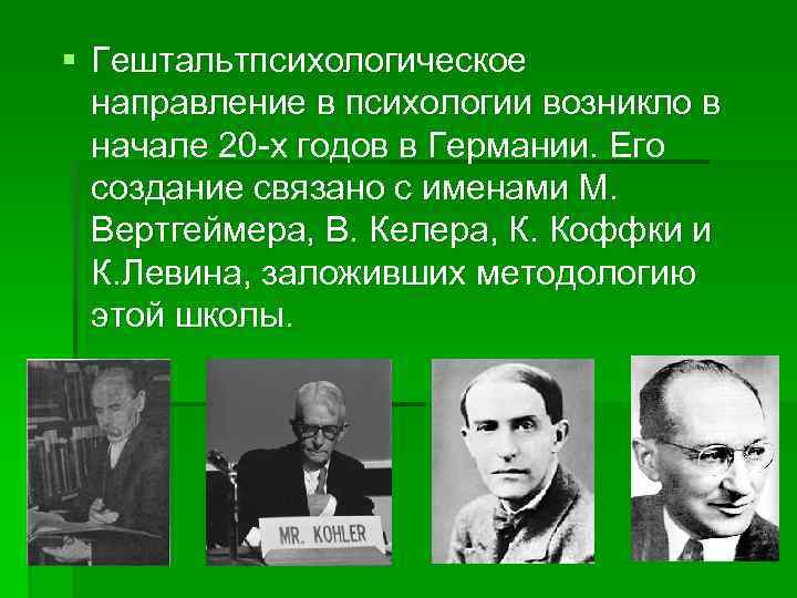 § Гештальтпсихологическое направление в психологии возникло в начале 20 -х годов в Германии. Его