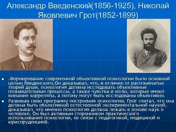 Александр Введенский(1856 -1925), Николай Яковлевич Грот(1852 -1899) n n . Формирование современной объективной психологии