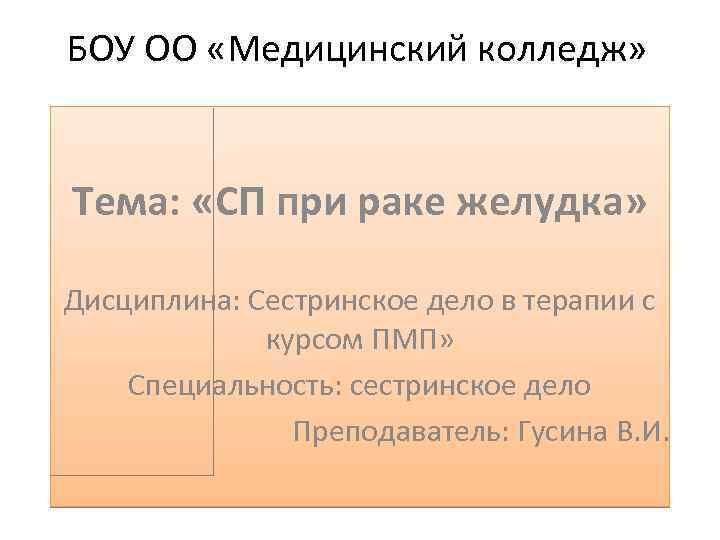 БОУ ОО «Медицинский колледж» Тема: «СП при раке желудка» Дисциплина: Сестринское дело в терапии