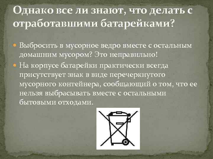 Однако все ли знают, что делать с отработавшими батарейками? Выбросить в мусорное ведро вместе