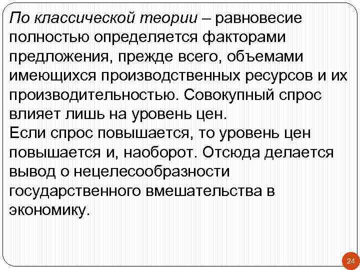 По классической теории – равновесие полностью определяется факторами предложения, прежде всего, объемами имеющихся производственных