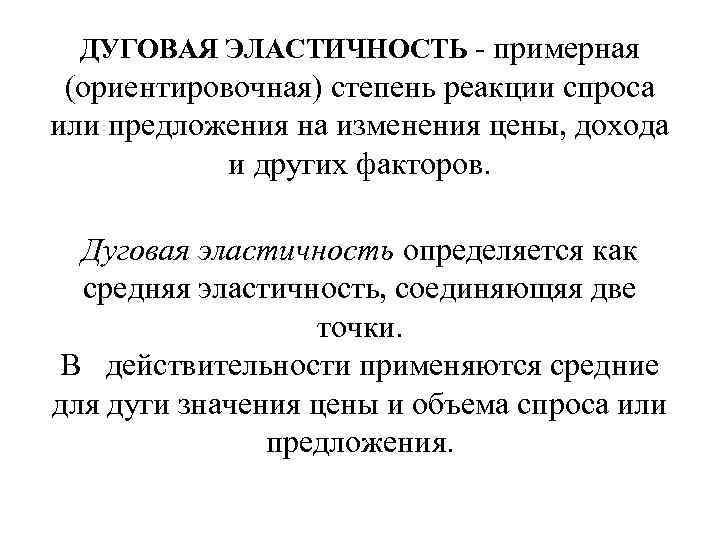 ДУГОВАЯ ЭЛАСТИЧНОСТЬ - примерная (ориентировочная) степень реакции спроса или предложения на изменения цены, дохода