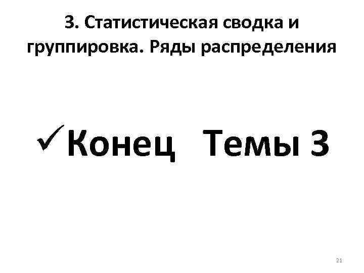 3. Статистическая сводка и группировка. Ряды распределения üКонец Темы 3 21 