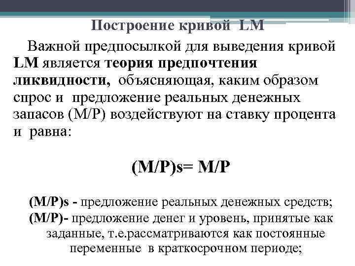 Построение кривой LM Важной предпосылкой для выведения кривой LM является теория предпочтения ликвидности, объясняющая,