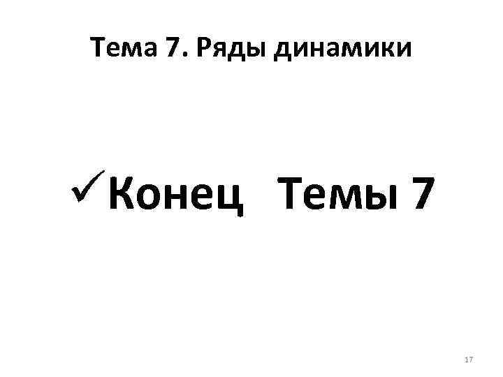 Тема 7. Ряды динамики üКонец Темы 7 17 