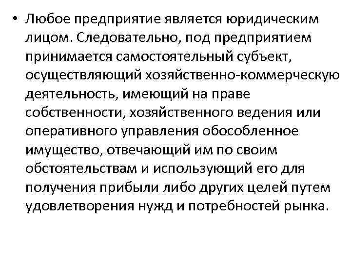  • Любое предприятие является юридическим лицом. Следовательно, под предприятием принимается самостоятельный субъект, осуществляющий