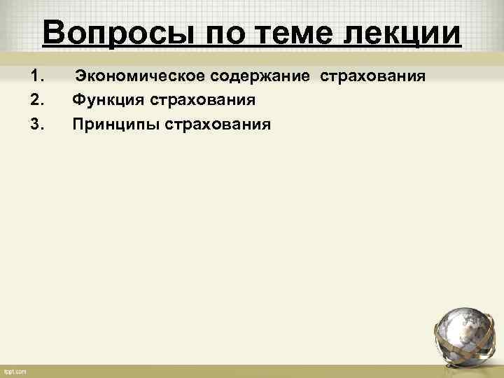 Вопросы по теме лекции 1. 2. 3. Экономическое содержание страхования Функция страхования Принципы страхования