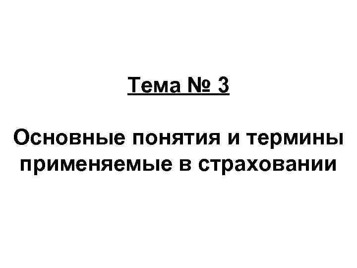 Тема № 3 Основные понятия и термины применяемые в страховании 