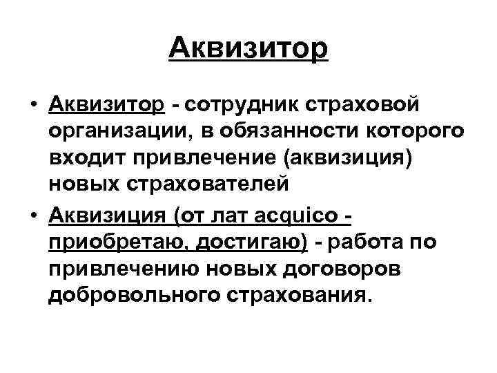 Аквизитор • Аквизитор - сотрудник страховой организации, в обязанности которого входит привлечение (аквизиция) новых