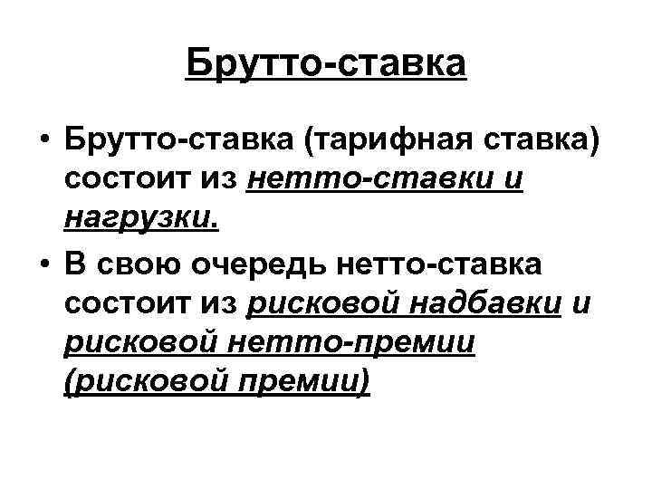 Брутто-ставка • Брутто-ставка (тарифная ставка) состоит из нетто-ставки и нагрузки. • В свою очередь