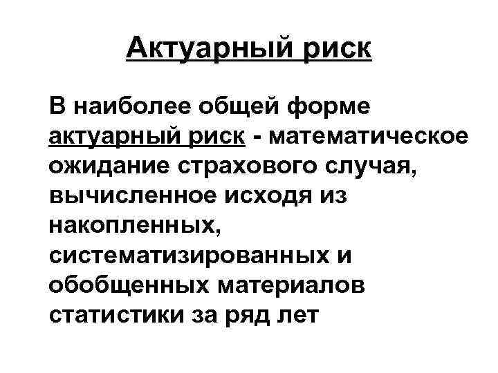 Актуарный риск В наиболее общей форме актуарный риск - математическое ожидание страхового случая, вычисленное