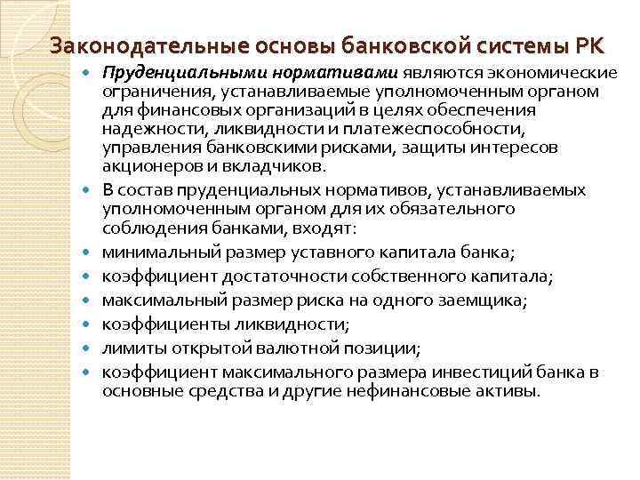 Законодательные основы банковской системы РК Пруденциальными нормативами являются экономические ограничения, устанавливаемые уполномоченным органом для
