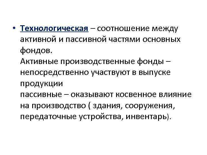  • Технологическая – соотношение между активной и пассивной частями основных фондов. Активные производственные