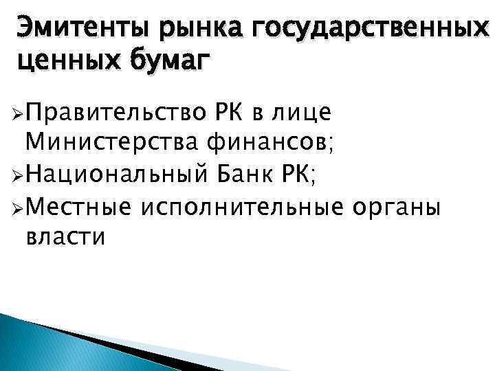 Эмитенты рынка государственных ценных бумаг ØПравительство РК в лице Министерства финансов; ØНациональный Банк РК;