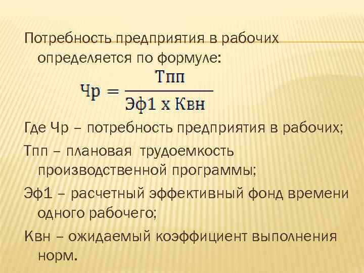 Потребность предприятия в рабочих определяется по формуле: Где Чр – потребность предприятия в рабочих;