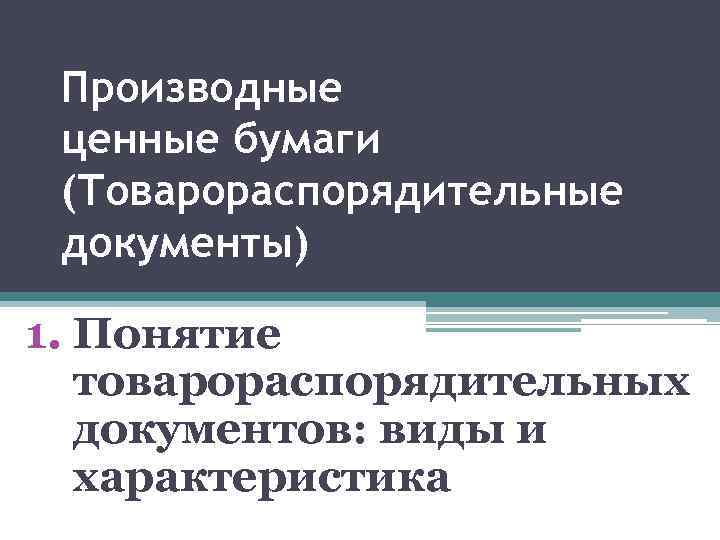 Производные ценные бумаги (Товарораспорядительные документы) 1. Понятие товарораспорядительных документов: виды и характеристика 