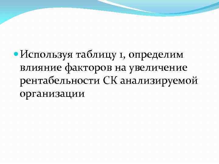  Используя таблицу 1, определим влияние факторов на увеличение рентабельности СК анализируемой организации 