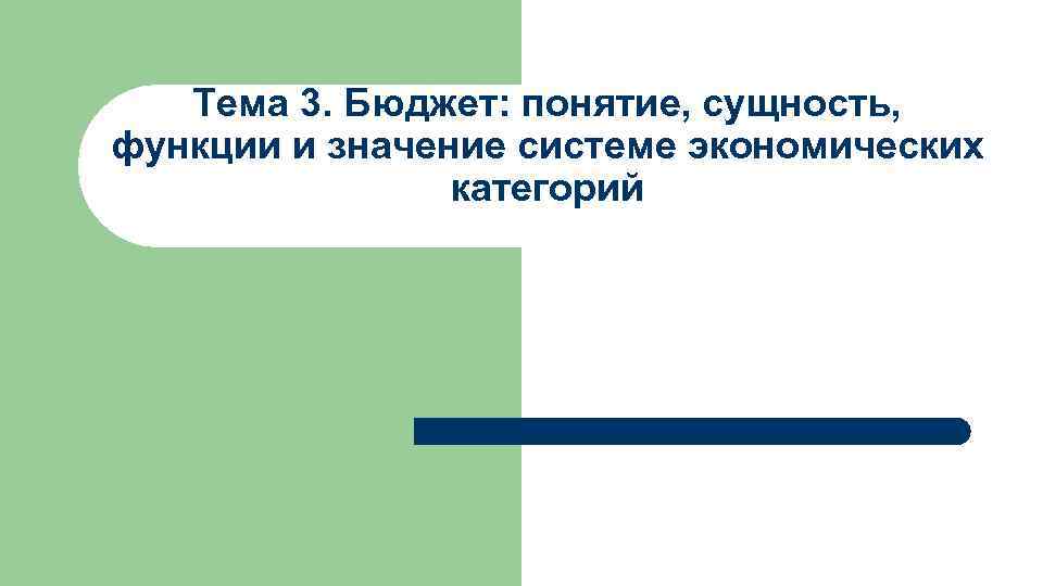 Тема 3. Бюджет: понятие, сущность, функции и значение системе экономических категорий 