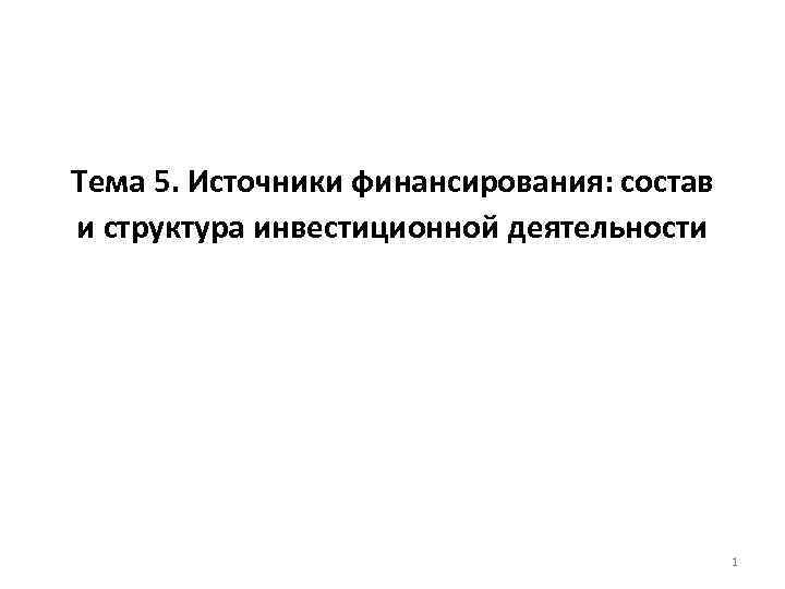 Тема 5. Источники финансирования: состав и структура инвестиционной деятельности 1 