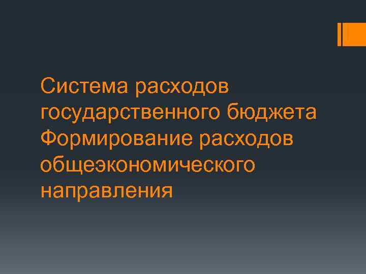 Система расходов государственного бюджета Формирование расходов общеэкономического направления 