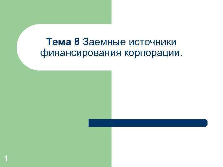 Тема 8 Заемные источники финансирования корпорации. 1 