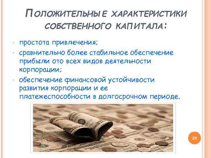 ПОЛОЖИТЕЛЬНЫЕ ХАРАКТЕРИСТИКИ СОБСТВЕННОГО КАПИТАЛА: • • • простота привлечения; сравнительно более стабильное обеспечение прибыли