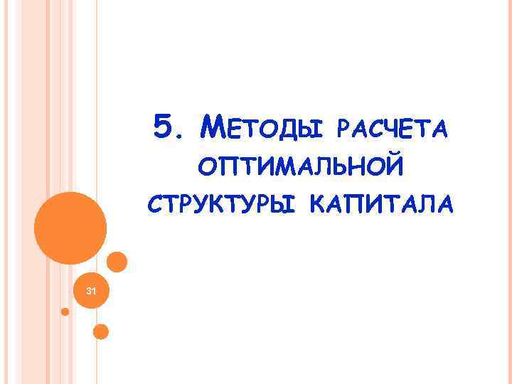 5. МЕТОДЫ РАСЧЕТА ОПТИМАЛЬНОЙ СТРУКТУРЫ КАПИТАЛА 31 