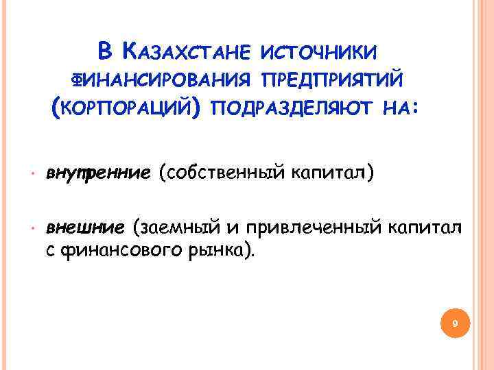 В КАЗАХСТАНЕ ИСТОЧНИКИ ФИНАНСИРОВАНИЯ ПРЕДПРИЯТИЙ (КОРПОРАЦИЙ) ПОДРАЗДЕЛЯЮТ НА: • внутренние (собственный капитал) • внешние