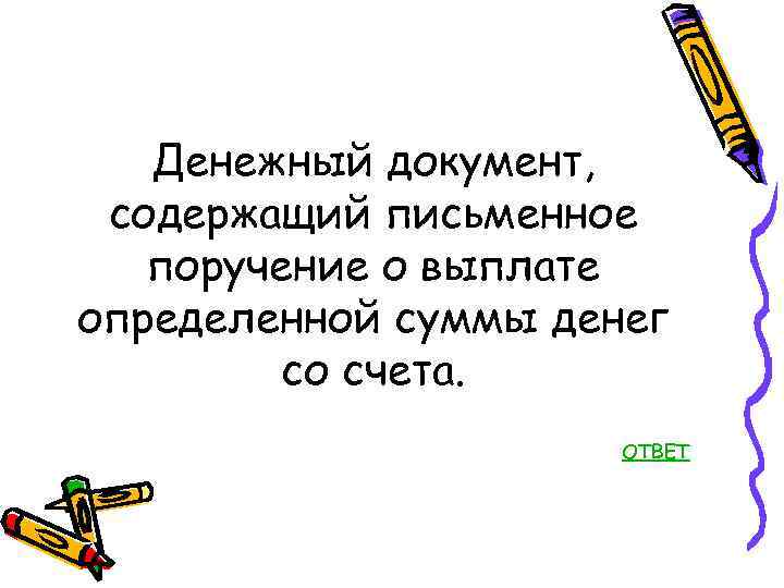 Денежный документ, содержащий письменное поручение о выплате определенной суммы денег со счета. ОТВЕТ 