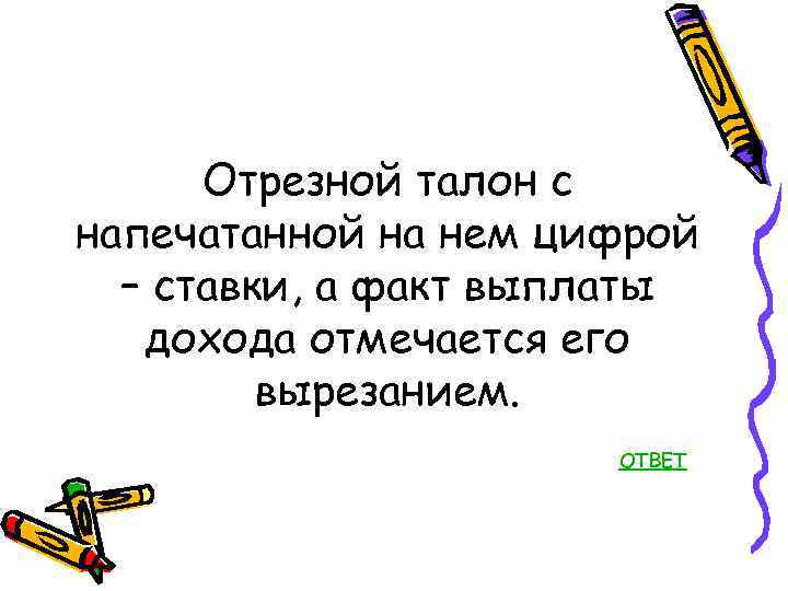 Отрезной талон с напечатанной на нем цифрой – ставки, а факт выплаты дохода отмечается