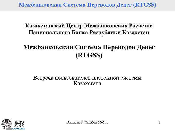 Межбанковская Система Переводов Денег (RTGSS) Платежная система Республики Казахстанский Центр Межбанковских Расчетов Национального Банка