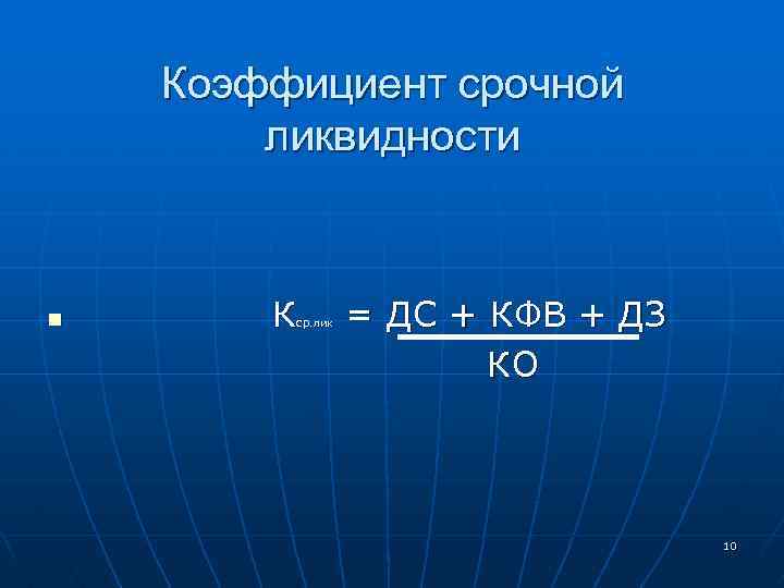 Коэффициент срочной ликвидности n К ср. лик = ДС + КФВ + ДЗ КО