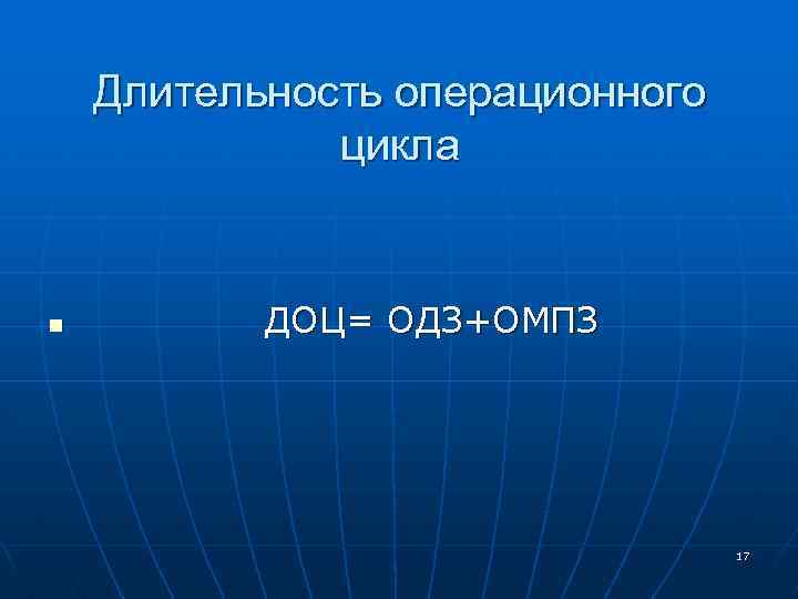Длительность операционного цикла n ДОЦ= ОДЗ+ОМПЗ 17 