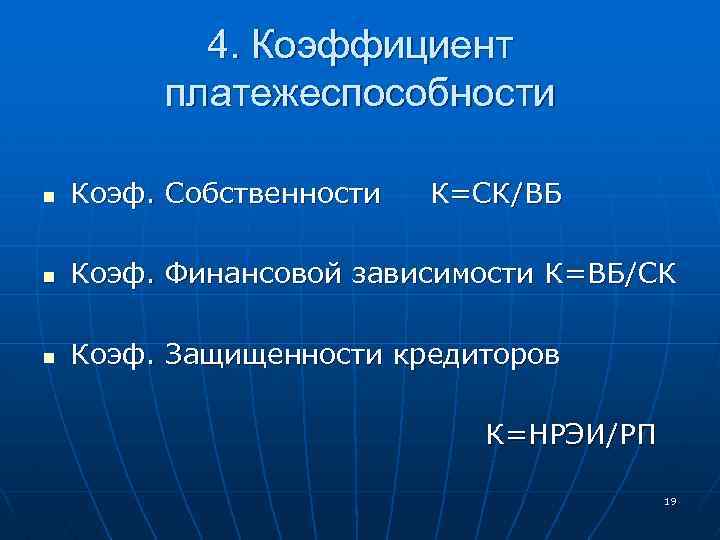 4. Коэффициент платежеспособности n Коэф. Собственности К=СК/ВБ n Коэф. Финансовой зависимости К=ВБ/СК n Коэф.