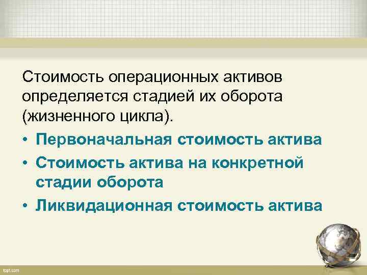 Стоимость операционных активов определяется стадией их оборота (жизненного цикла). • Первоначальная стоимость актива •