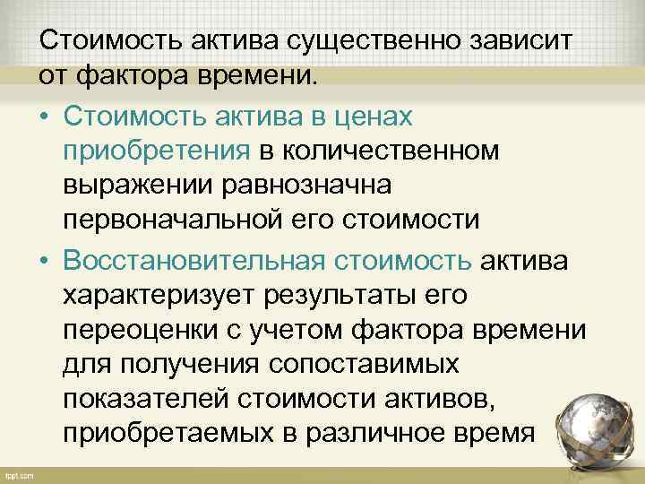 Стоимость актива существенно зависит от фактора времени. • Стоимость актива в ценах приобретения в