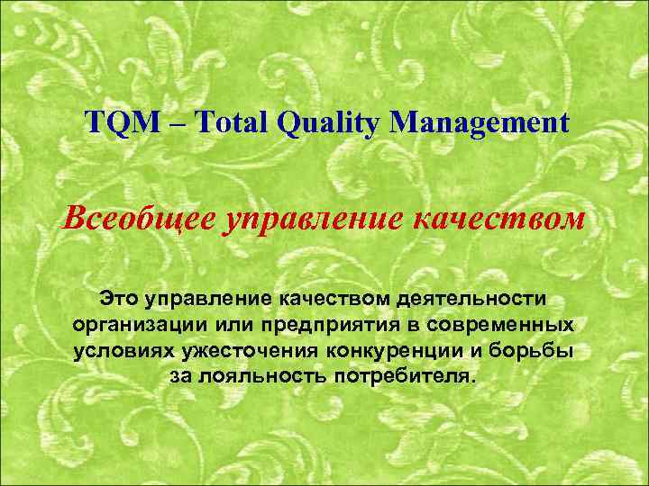 TQM – Total Quality Management Всеобщее управление качеством Это управление качеством деятельности организации или