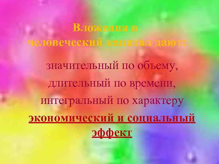 Вложения в человеческий капитал дают: значительный по объему, длительный по времени, интегральный по характеру