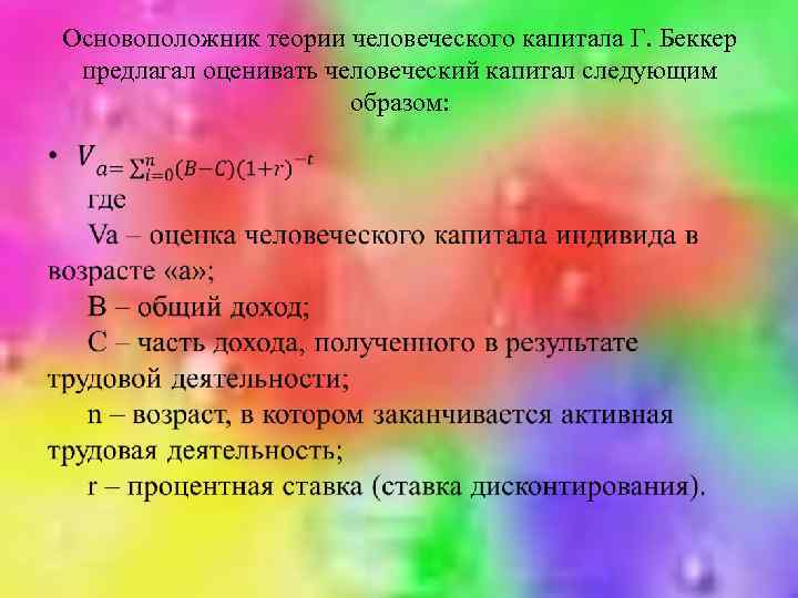 Основоположник теории человеческого капитала Г. Беккер предлагал оценивать человеческий капитал следующим образом: • 