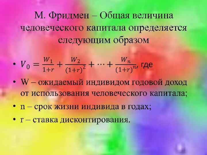 М. Фридмен – Общая величина человеческого капитала определяется следующим образом • 