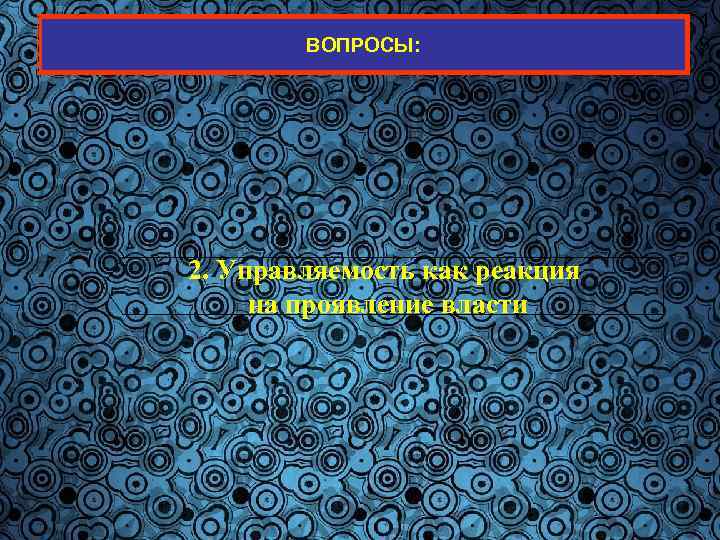 ВОПРОСЫ: 2. Управляемость как реакция на проявление власти 1 9 