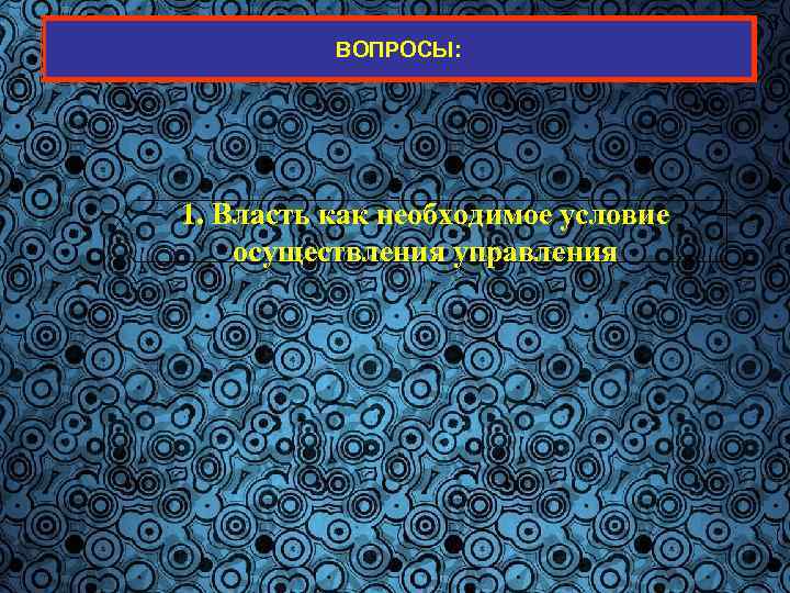 3 ВОПРОСЫ: 1. Власть как необходимое условие осуществления управления 