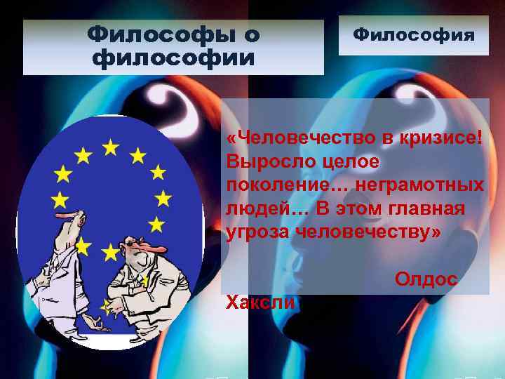 Философы о философии Философия «Человечество в кризисе! Выросло целое поколение… неграмотных людей… В этом