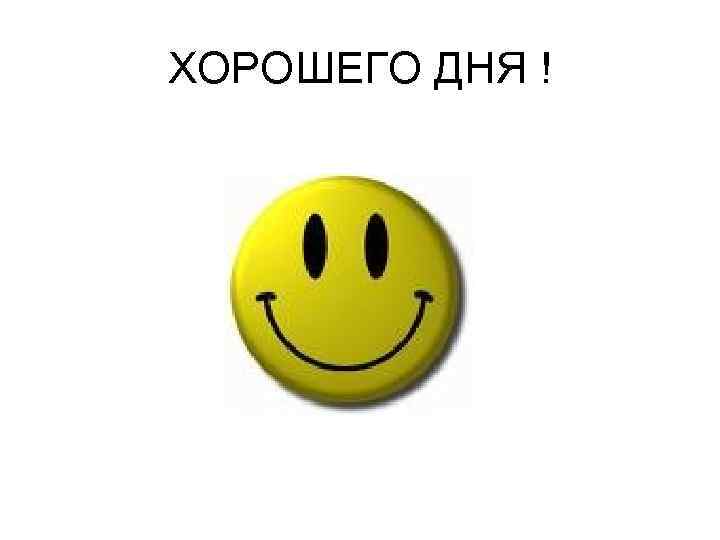 ХОРОШЕГО ДНЯ ! 