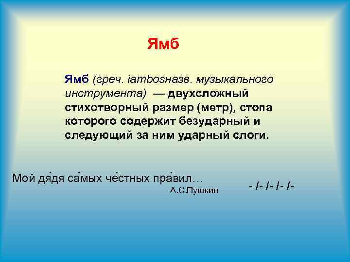 Ямб (греч. iambosназв. музыкального инструмента) — двухсложный стихотворный размер (метр), стопа которого содержит безударный